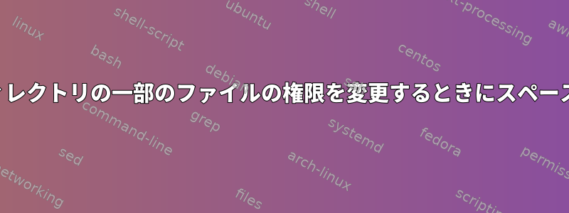 現在のディレクトリとすべてのサブディレクトリの一部のファイルの権限を変更するときにスペースを含むファイル名を処理する方法は？