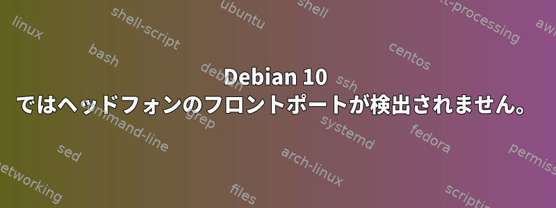 Debian 10 ではヘッドフォンのフロントポートが検出されません。