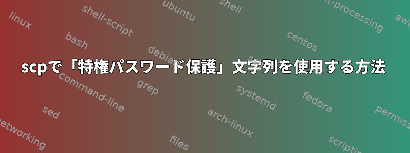 scpで「特権パスワード保護」文字列を使用する方法