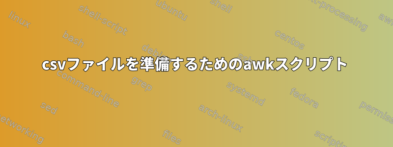 csvファイルを準備するためのawkスクリプト