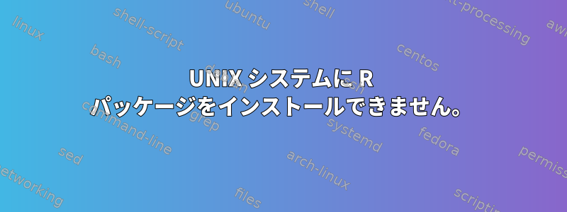 UNIX システムに R パッケージをインストールできません。