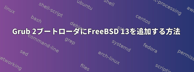 Grub 2ブートローダにFreeBSD 13を追加する方法