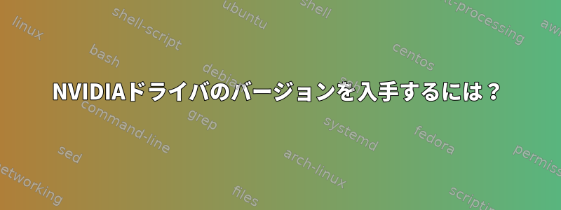 NVIDIAドライバのバージョンを入手するには？