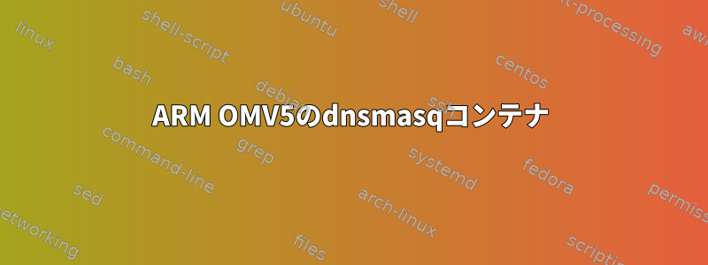 ARM OMV5のdnsmasqコンテナ