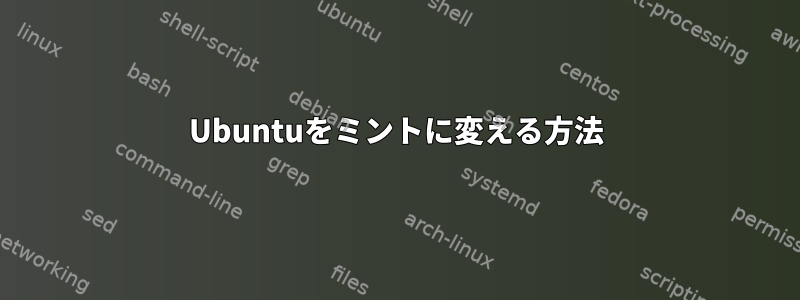 Ubuntuをミントに変える方法