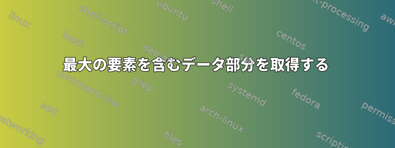 最大の要素を含むデータ部分を取得する