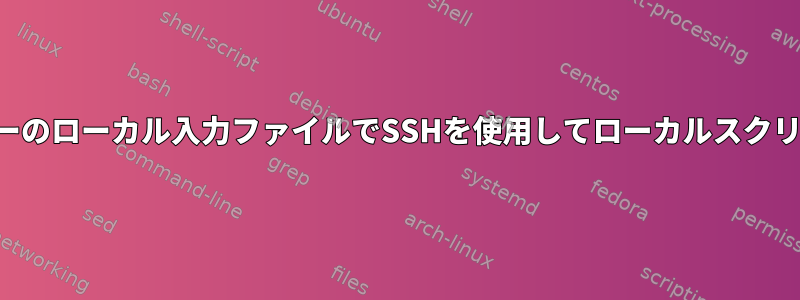 リモートホストを介してアクセスされるクラスターのローカル入力ファイルでSSHを使用してローカルスクリプトを実行しようとすると、パイプが壊れます。