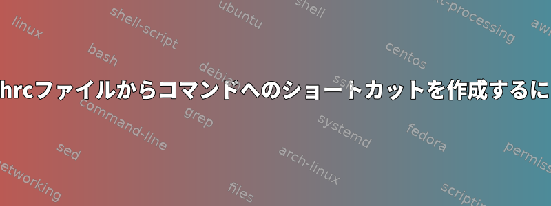 .bashrcファイルからコマンドへのショートカットを作成するには？