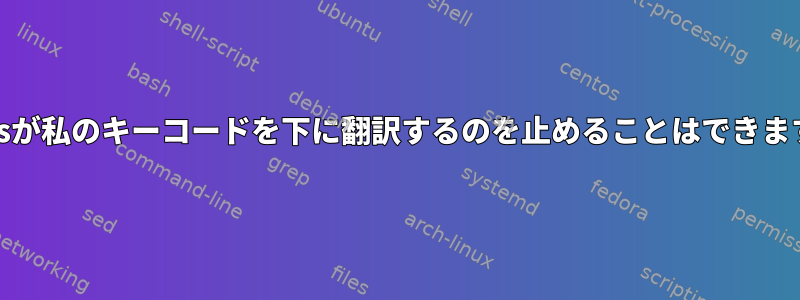 Emacsが私のキーコードを下に翻訳するのを止めることはできますか？