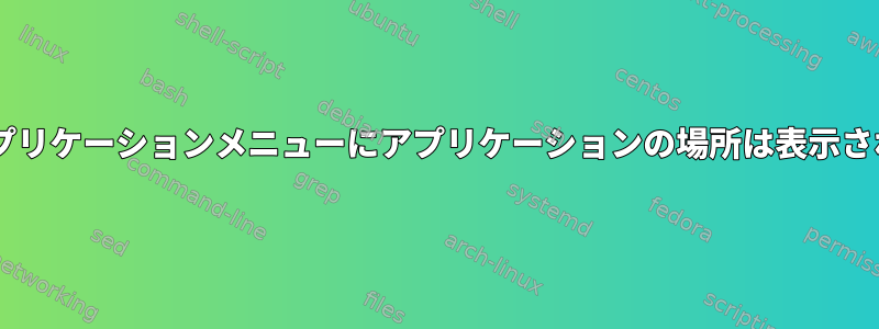 Gnomeアプリケーションメニューにアプリケーションの場所は表示されません。