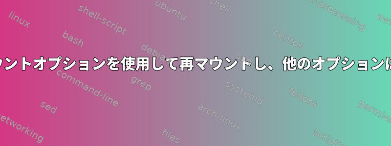 明示的に指定されたいくつかのマウントオプションを使用して再マウントし、他のオプションは影響を受けない方法は何ですか？