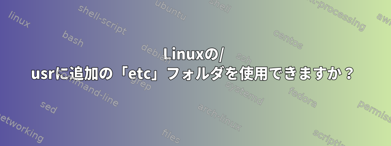 Linuxの/ usrに追加の「etc」フォルダを使用できますか？