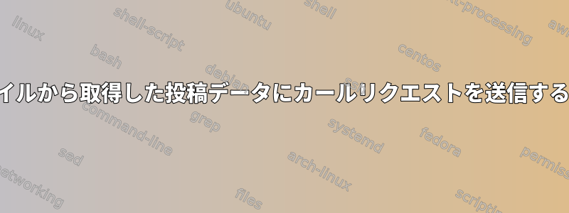 ファイルから取得した投稿データにカールリクエストを送信する方法