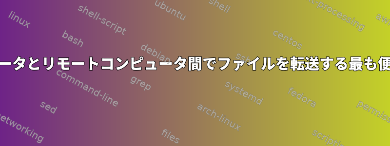 ローカルコンピュータとリモートコンピュータ間でファイルを転送する最も便利な方法[閉じる]