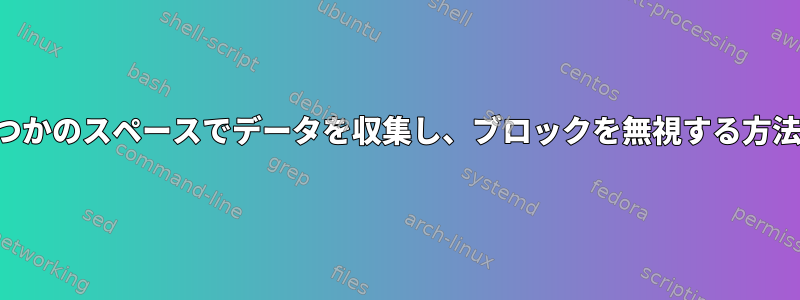 いくつかのスペースでデータを収集し、ブロックを無視する方法は？