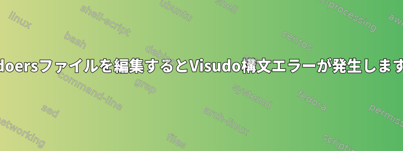 sudoersファイルを編集するとVisudo構文エラーが発生します。