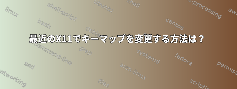 最近のX11でキーマップを変更する方法は？