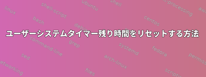 ユーザーシステムタイマー残り時間をリセットする方法