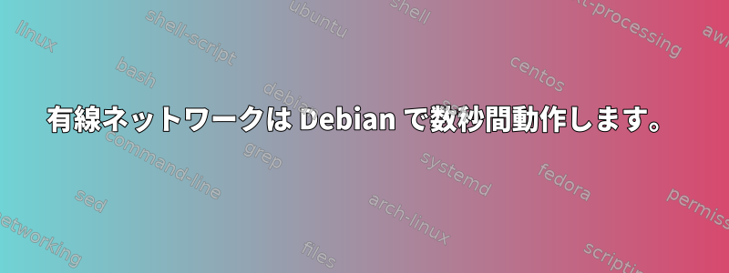 有線ネットワークは Debian で数秒間動作します。