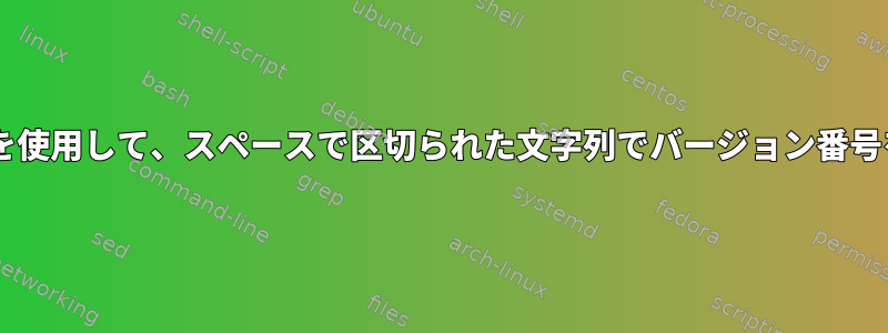 Bash：awkなどを使用して、スペースで区切られた文字列でバージョン番号をソートします。