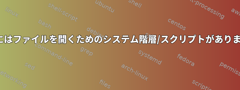 Linuxにはファイルを開くためのシステム階層/スクリプトがありますか？