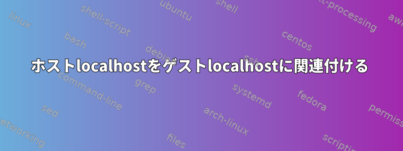 ホストlocalhostをゲストlocalhostに関連付ける