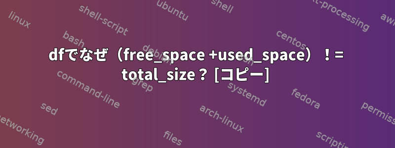 dfでなぜ（free_space +used_space）！= total_size？ [コピー]