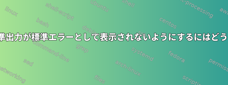 cshまたはtcshで標準出力が標準エラーとして表示されないようにするにはどうすればよいですか？