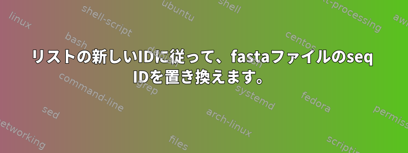 リストの新しいIDに従って、fastaファイルのseq IDを置き換えます。