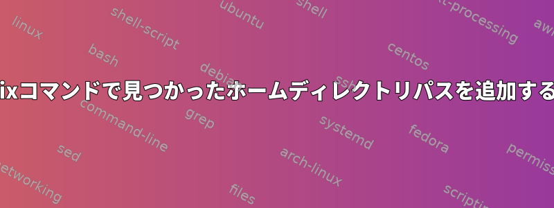 どのUnixコマンドで見つかったホームディレクトリパスを追加するには？