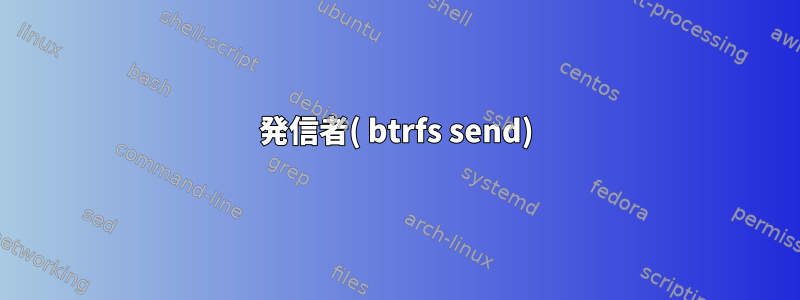 発信者( btrfs send)