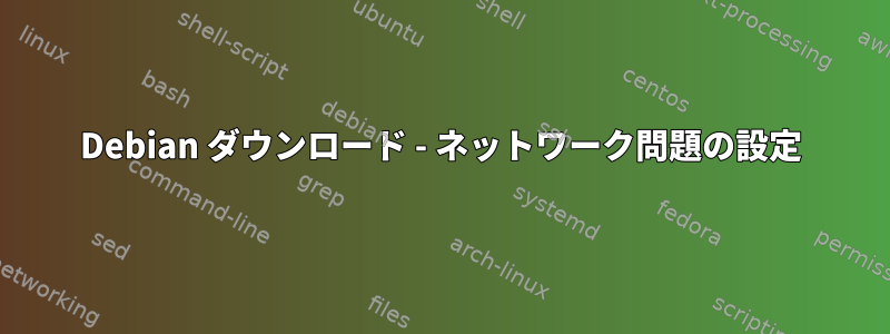 Debian ダウンロード - ネットワーク問題の設定