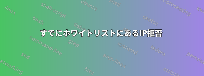 すでにホワイトリストにあるIP拒否