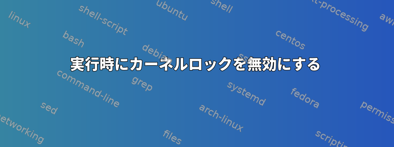 実行時にカーネルロックを無効にする