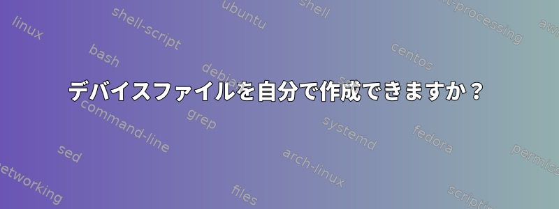 デバイスファイルを自分で作成できますか？