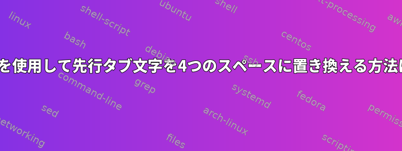 sedを使用して先行タブ文字を4つのスペースに置き換える方法は？