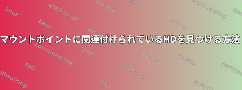 マウントポイントに関連付けられているHDを見つける方法