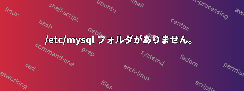 /etc/mysql フォルダがありません。