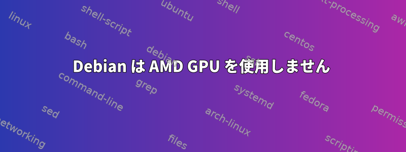 Debian は AMD GPU を使用しません