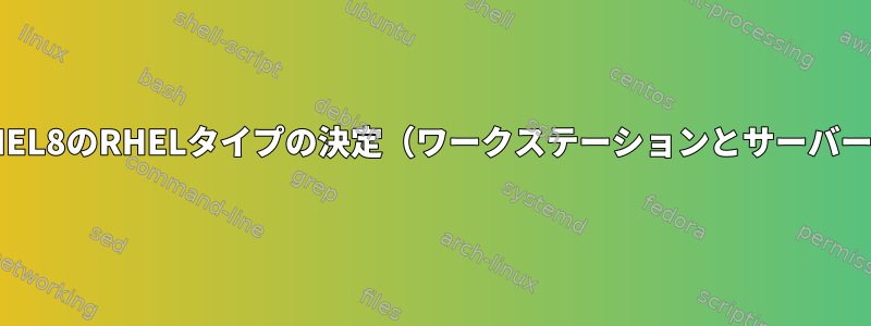 RHEL8のRHELタイプの決定（ワークステーションとサーバー）