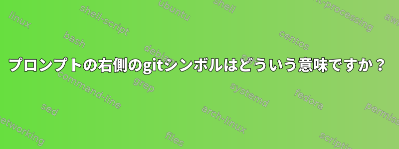 プロンプトの右側のgitシンボルはどういう意味ですか？