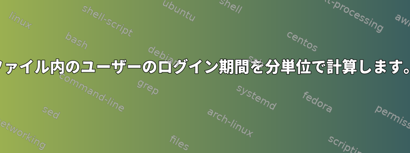 ファイル内のユーザーのログイン期間を分単位で計算します。