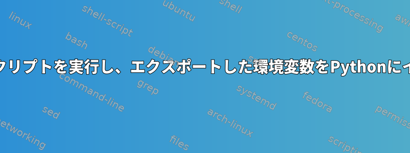 PythonでBashスクリプトを実行し、エクスポートした環境変数をPythonにインポートします。