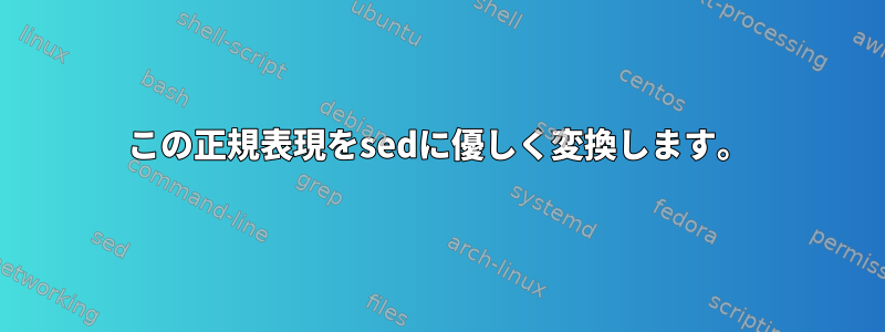 この正規表現をsedに優しく変換します。