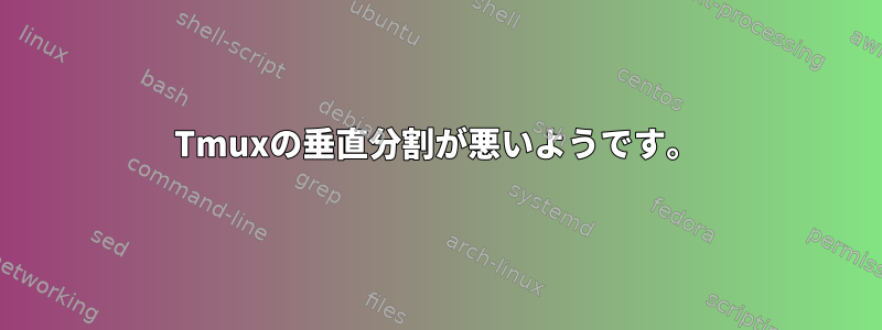 Tmuxの垂直分割が悪いようです。