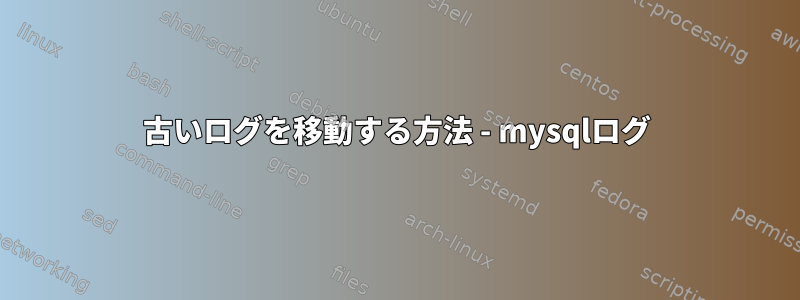 古いログを移動する方法 - mysqlログ