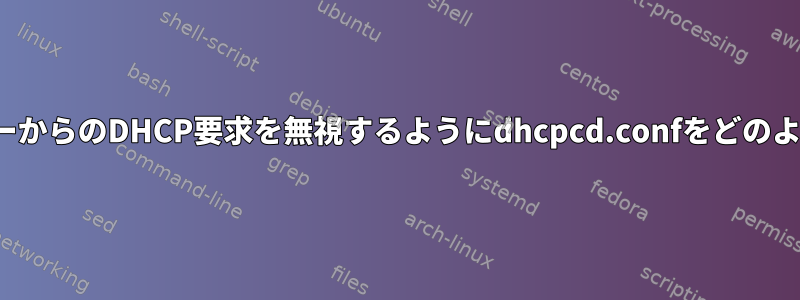 特定のDHCPサーバーからのDHCP要求を無視するようにdhcpcd.confをどのように設定しますか？