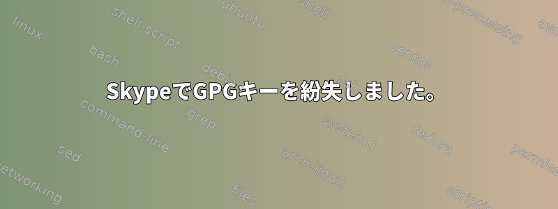 SkypeでGPGキーを紛失しました。