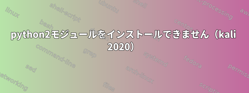 python2モジュールをインストールできません（kali 2020）