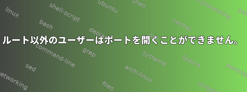 ルート以外のユーザーはポートを開くことができません。